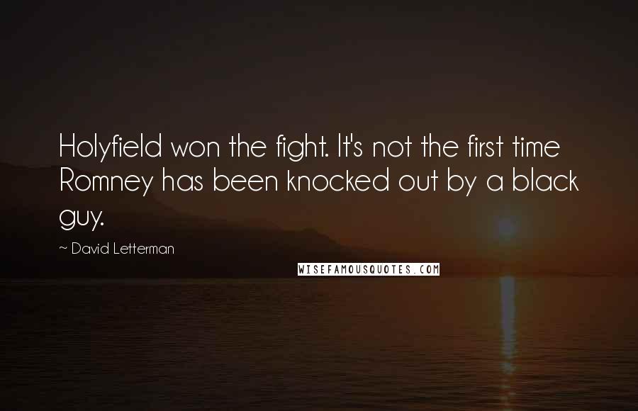 David Letterman Quotes: Holyfield won the fight. It's not the first time Romney has been knocked out by a black guy.