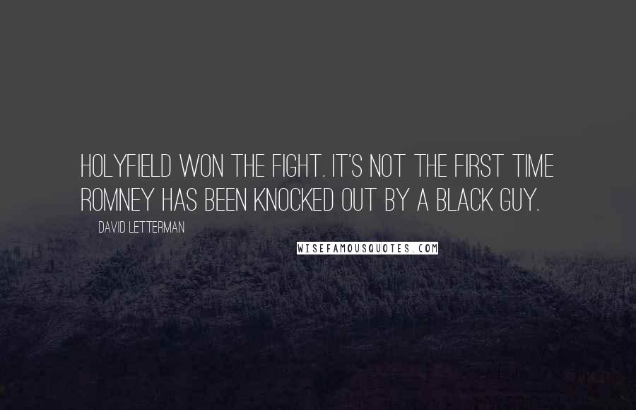 David Letterman Quotes: Holyfield won the fight. It's not the first time Romney has been knocked out by a black guy.