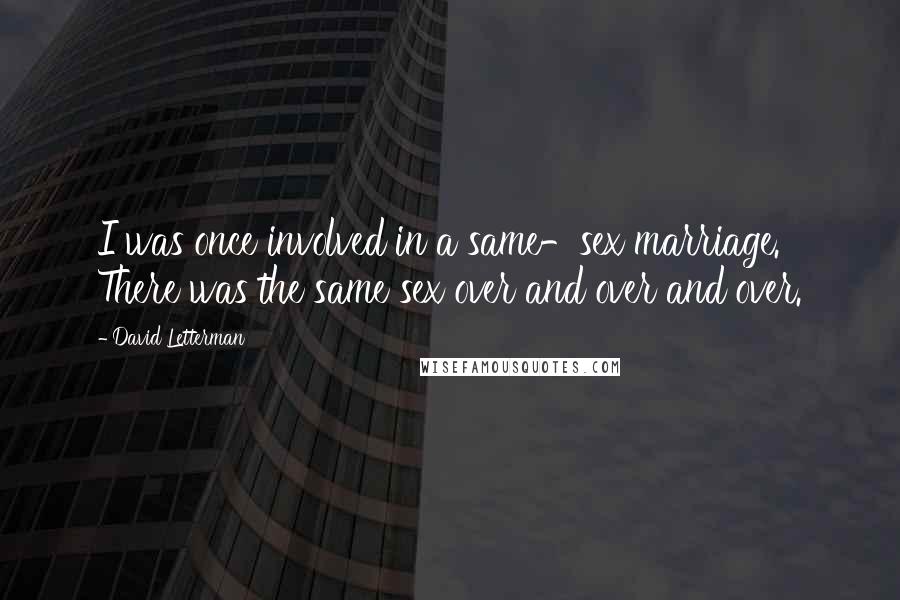 David Letterman Quotes: I was once involved in a same-sex marriage. There was the same sex over and over and over.