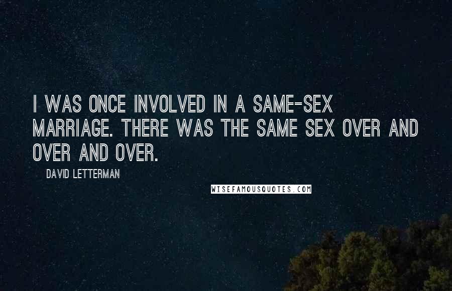 David Letterman Quotes: I was once involved in a same-sex marriage. There was the same sex over and over and over.