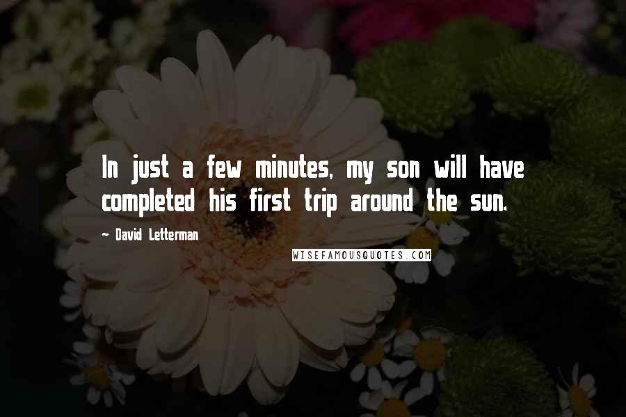 David Letterman Quotes: In just a few minutes, my son will have completed his first trip around the sun.