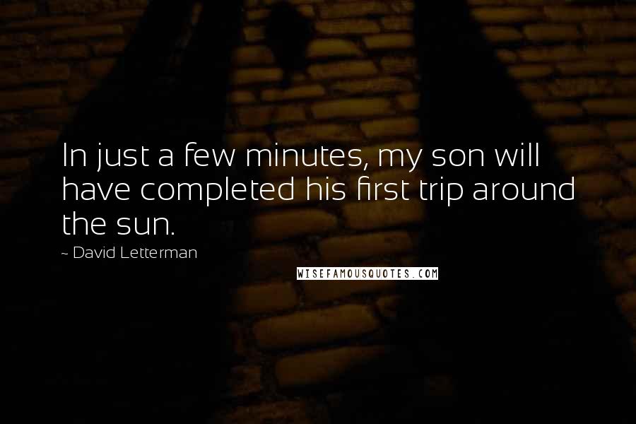 David Letterman Quotes: In just a few minutes, my son will have completed his first trip around the sun.