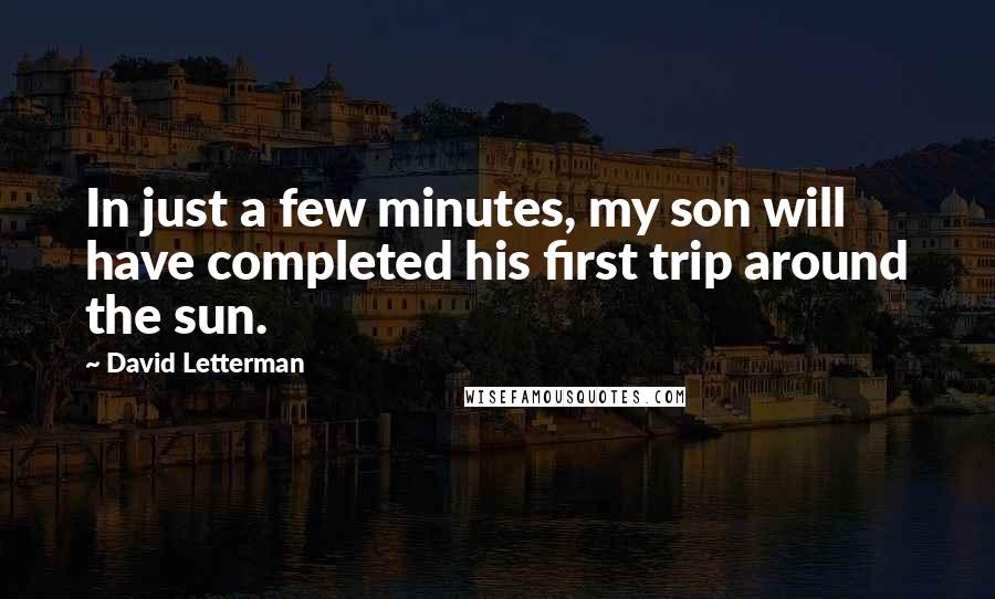 David Letterman Quotes: In just a few minutes, my son will have completed his first trip around the sun.