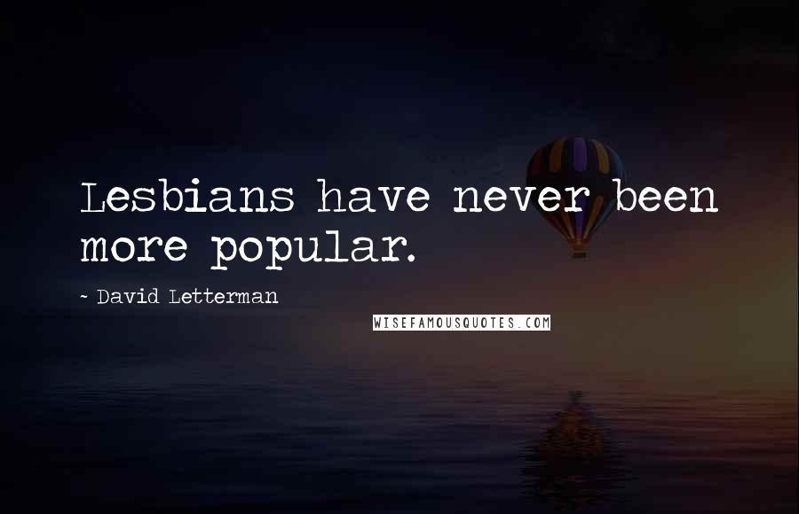 David Letterman Quotes: Lesbians have never been more popular.