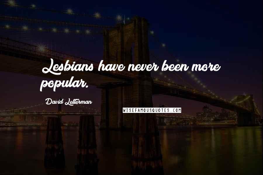 David Letterman Quotes: Lesbians have never been more popular.