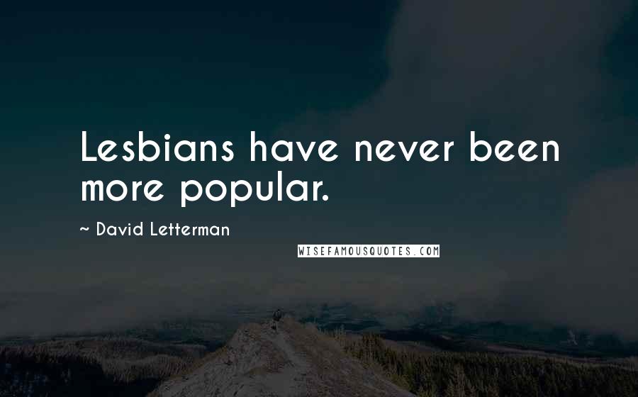 David Letterman Quotes: Lesbians have never been more popular.