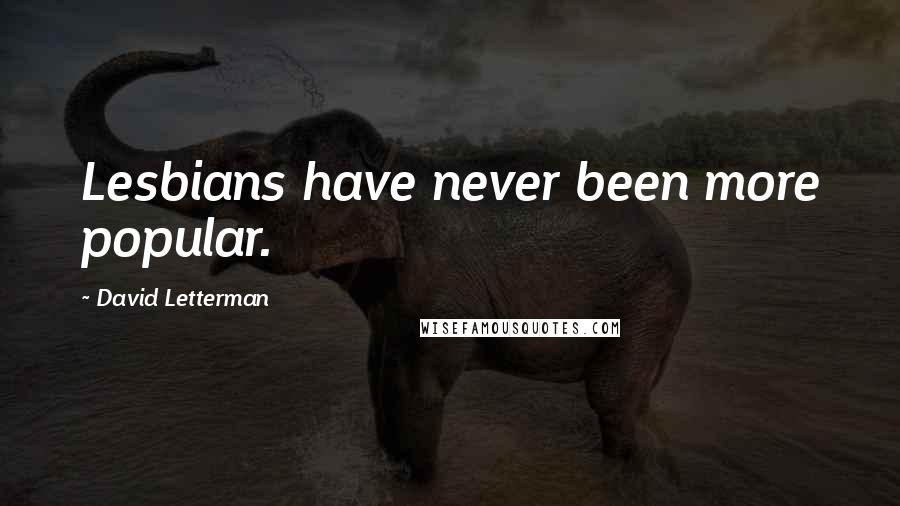 David Letterman Quotes: Lesbians have never been more popular.