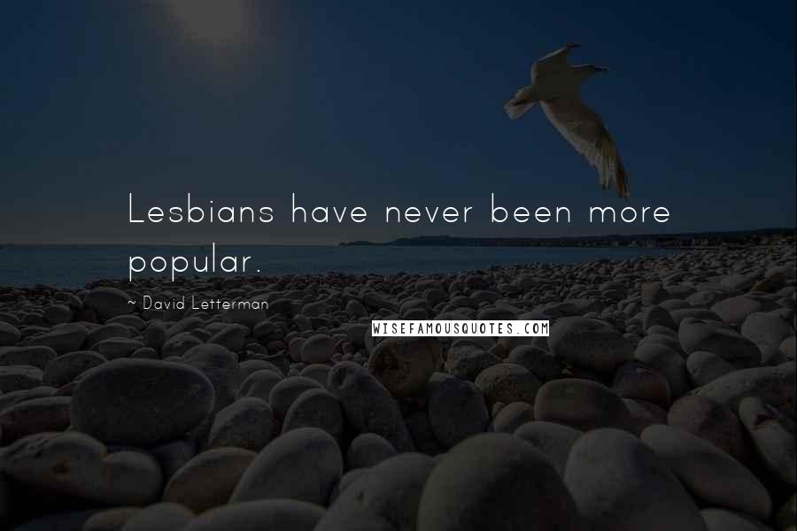 David Letterman Quotes: Lesbians have never been more popular.