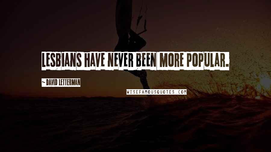 David Letterman Quotes: Lesbians have never been more popular.