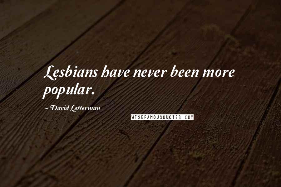 David Letterman Quotes: Lesbians have never been more popular.