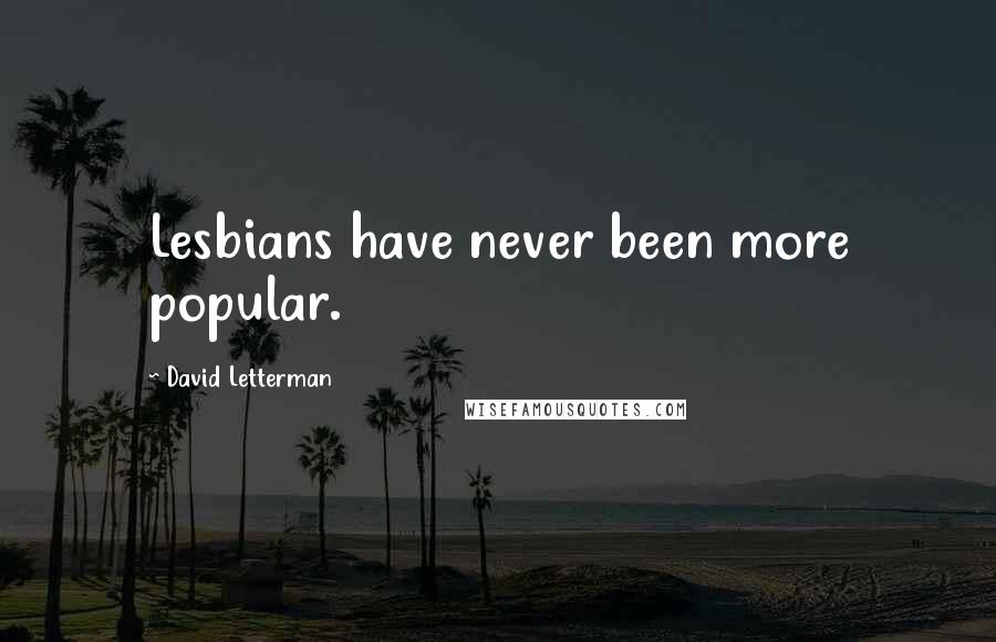 David Letterman Quotes: Lesbians have never been more popular.