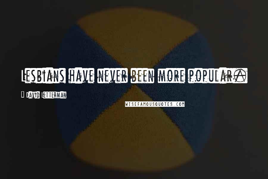 David Letterman Quotes: Lesbians have never been more popular.