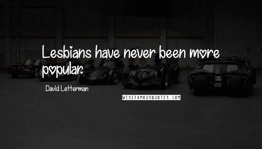 David Letterman Quotes: Lesbians have never been more popular.