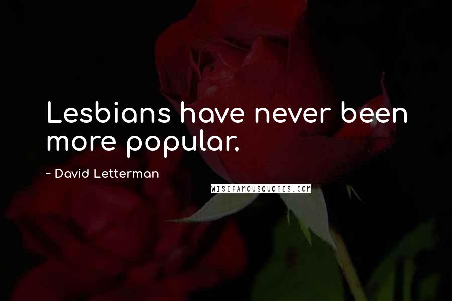 David Letterman Quotes: Lesbians have never been more popular.