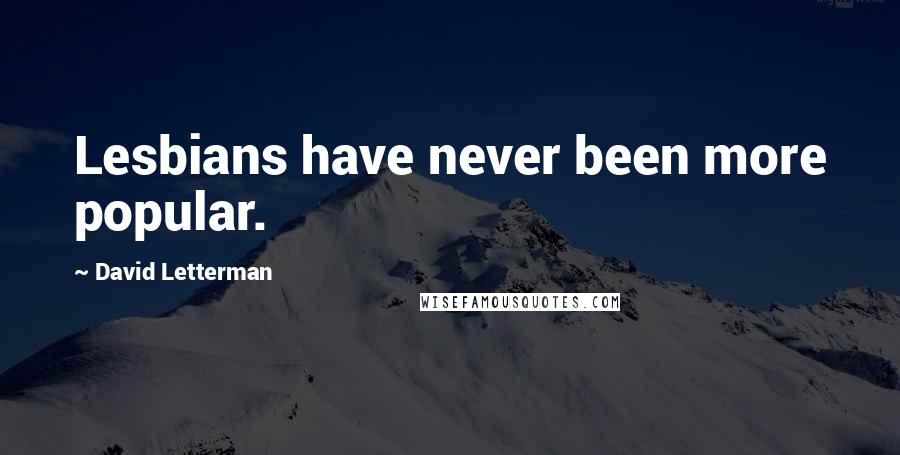 David Letterman Quotes: Lesbians have never been more popular.