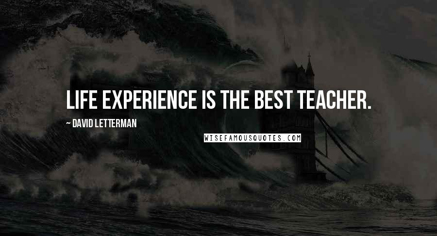 David Letterman Quotes: Life experience is the best teacher.