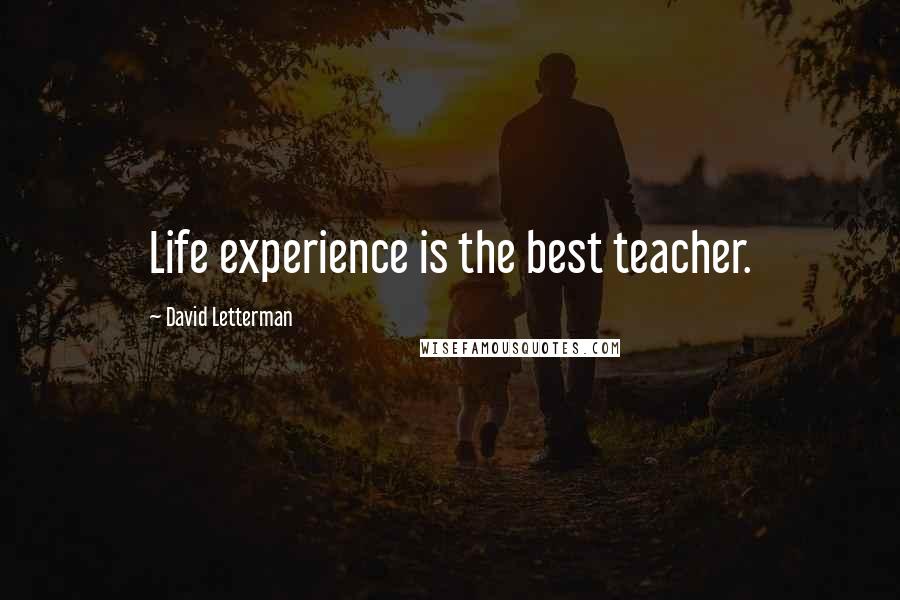 David Letterman Quotes: Life experience is the best teacher.