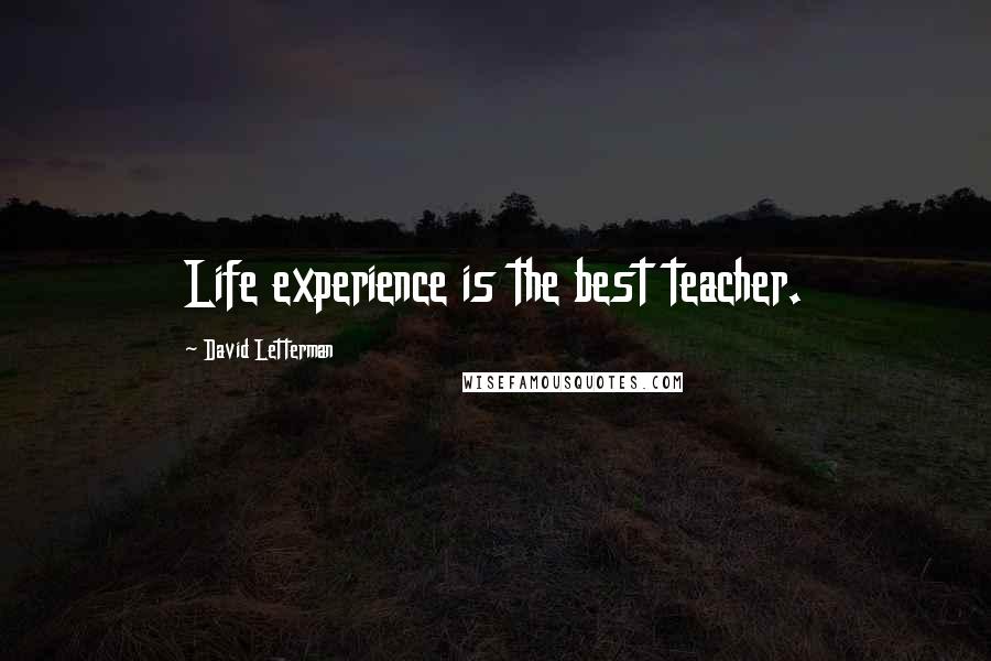 David Letterman Quotes: Life experience is the best teacher.