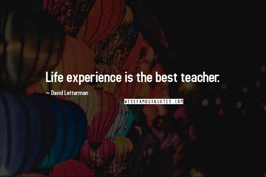 David Letterman Quotes: Life experience is the best teacher.
