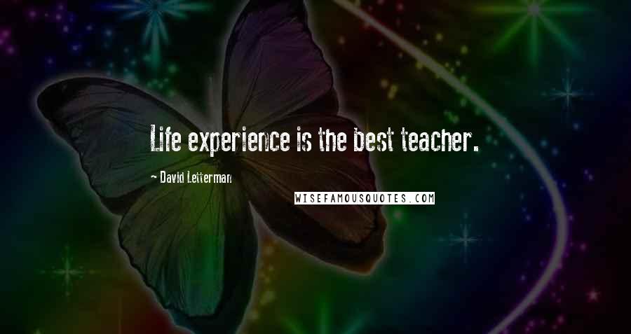 David Letterman Quotes: Life experience is the best teacher.