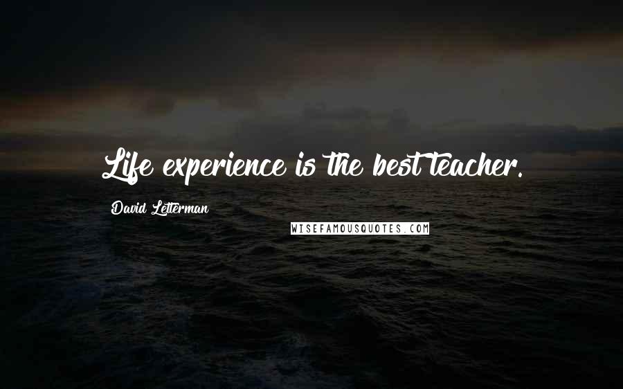 David Letterman Quotes: Life experience is the best teacher.