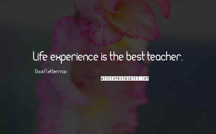 David Letterman Quotes: Life experience is the best teacher.