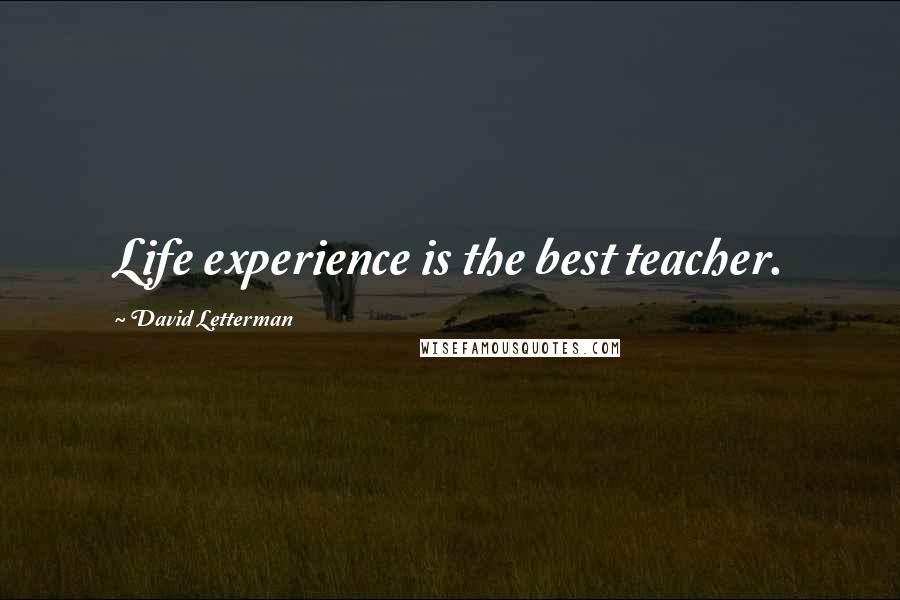 David Letterman Quotes: Life experience is the best teacher.