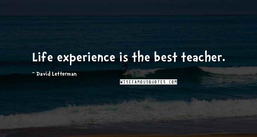 David Letterman Quotes: Life experience is the best teacher.