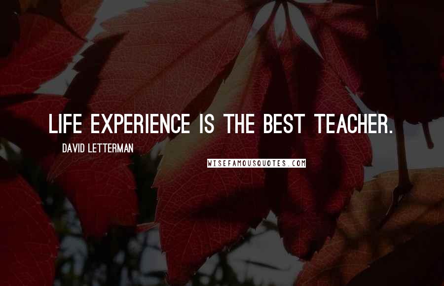 David Letterman Quotes: Life experience is the best teacher.