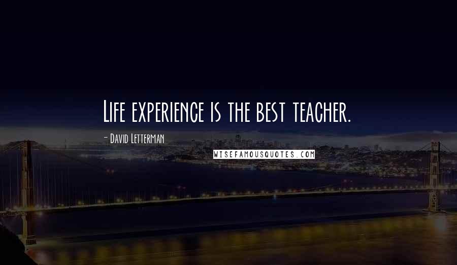 David Letterman Quotes: Life experience is the best teacher.