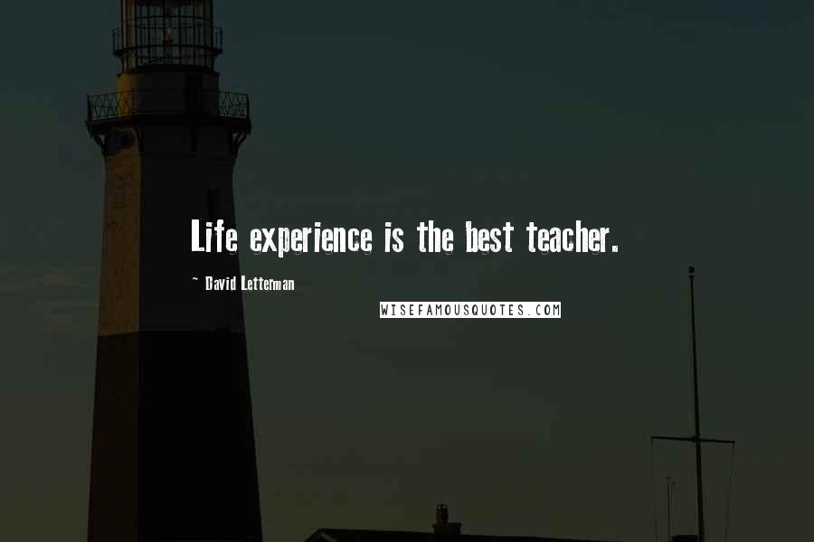 David Letterman Quotes: Life experience is the best teacher.