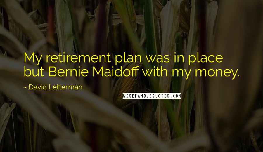 David Letterman Quotes: My retirement plan was in place but Bernie Maidoff with my money.