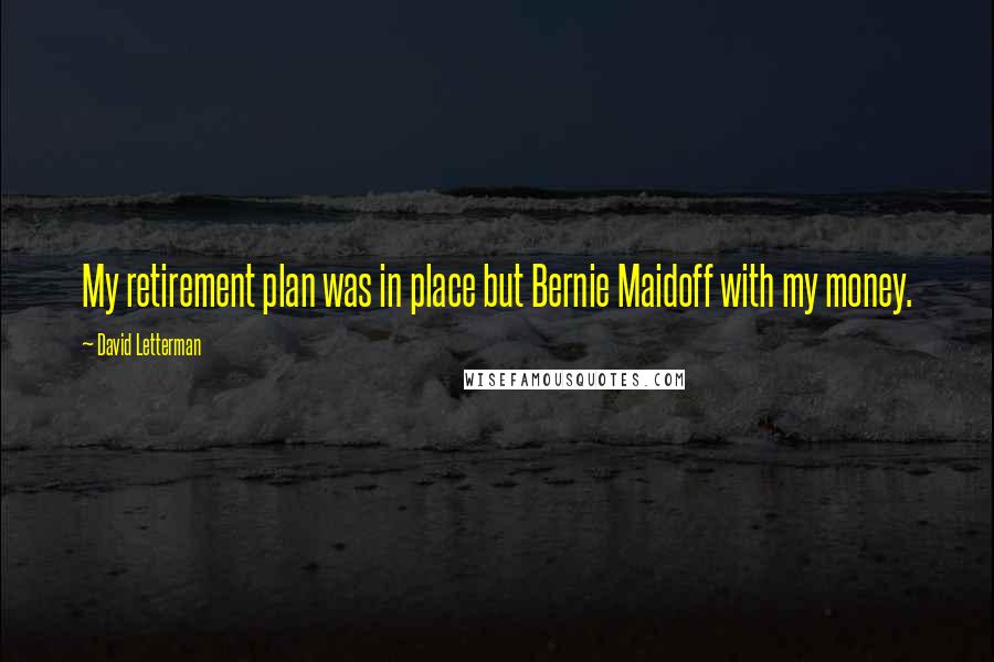 David Letterman Quotes: My retirement plan was in place but Bernie Maidoff with my money.