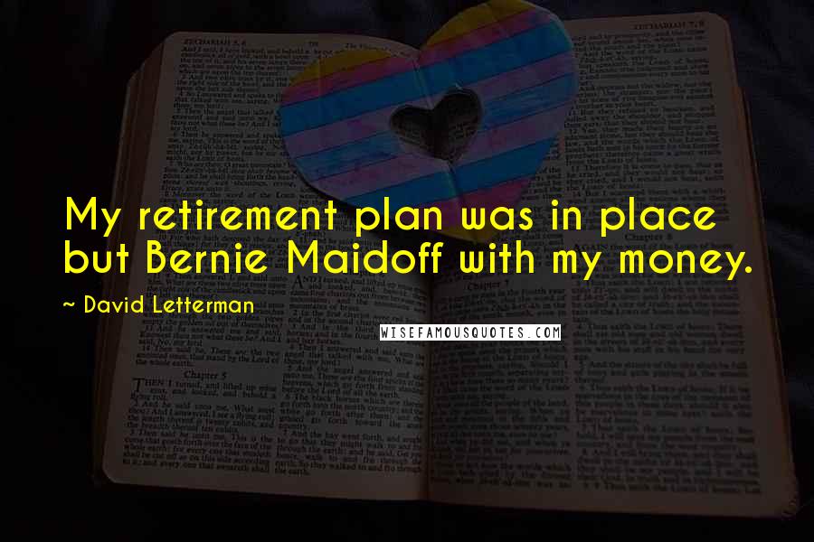 David Letterman Quotes: My retirement plan was in place but Bernie Maidoff with my money.