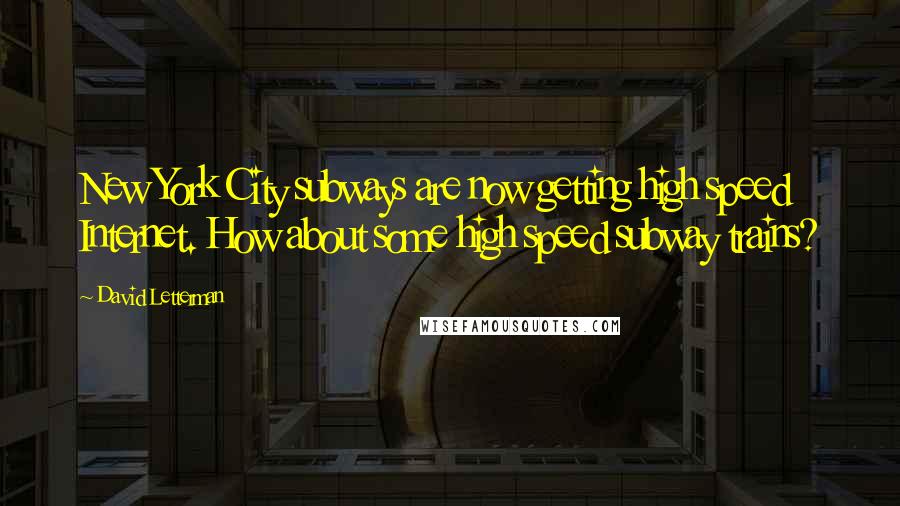 David Letterman Quotes: New York City subways are now getting high speed Internet. How about some high speed subway trains?