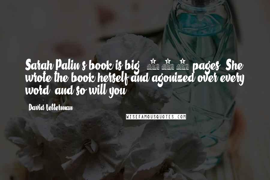 David Letterman Quotes: Sarah Palin's book is big, 400 pages. She wrote the book herself and agonized over every word, and so will you.