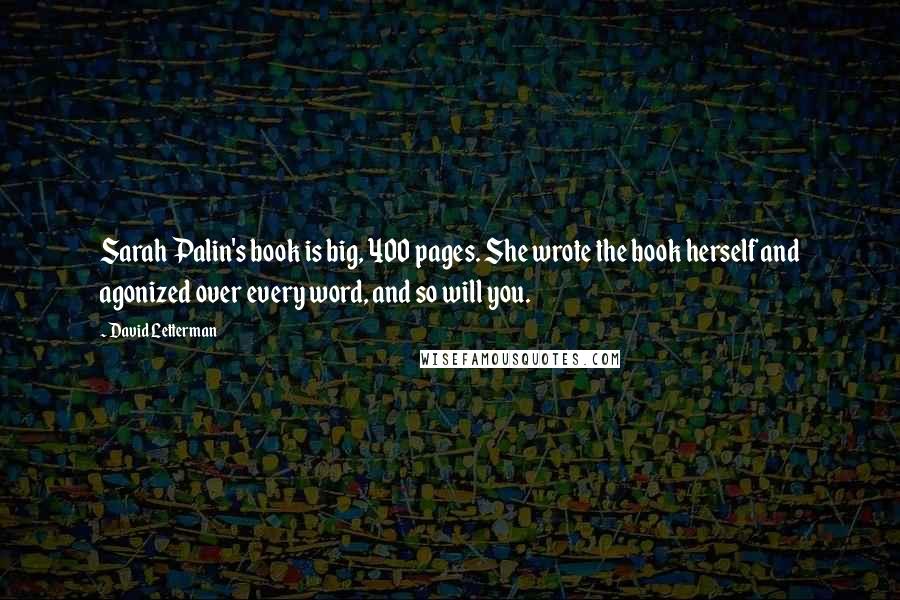 David Letterman Quotes: Sarah Palin's book is big, 400 pages. She wrote the book herself and agonized over every word, and so will you.