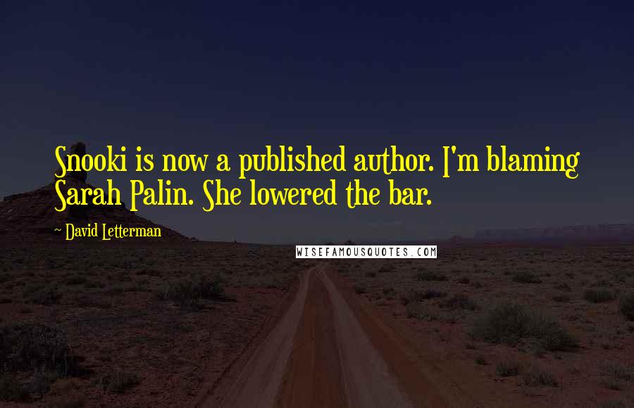 David Letterman Quotes: Snooki is now a published author. I'm blaming Sarah Palin. She lowered the bar.