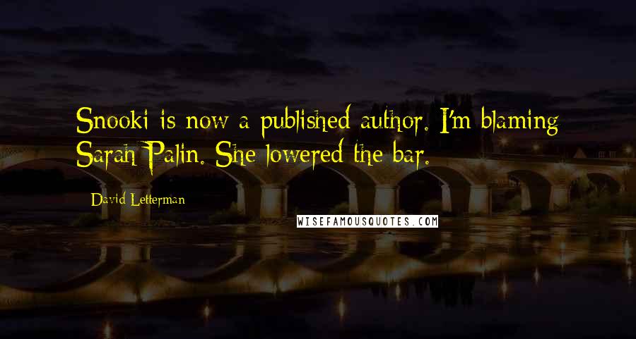 David Letterman Quotes: Snooki is now a published author. I'm blaming Sarah Palin. She lowered the bar.