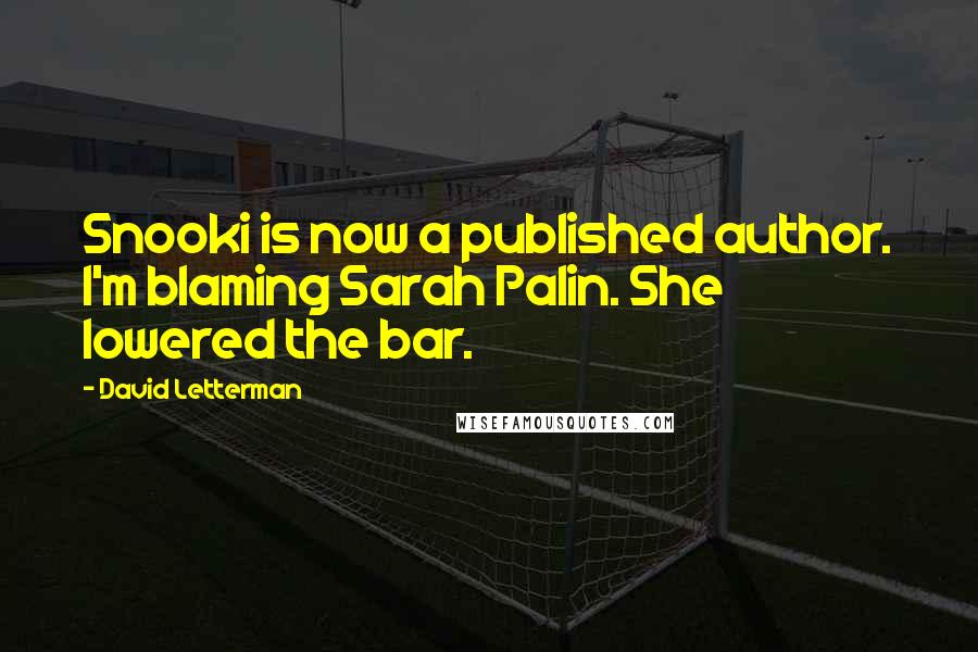 David Letterman Quotes: Snooki is now a published author. I'm blaming Sarah Palin. She lowered the bar.