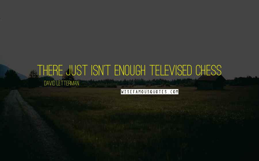 David Letterman Quotes: There just isn't enough televised Chess