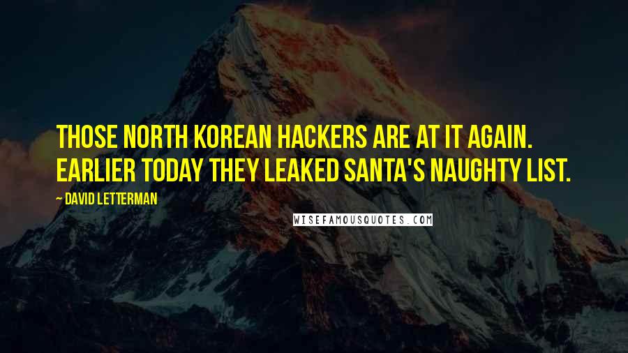 David Letterman Quotes: Those North Korean hackers are at it again. Earlier today they leaked Santa's naughty list.