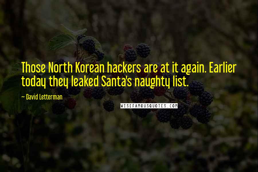 David Letterman Quotes: Those North Korean hackers are at it again. Earlier today they leaked Santa's naughty list.