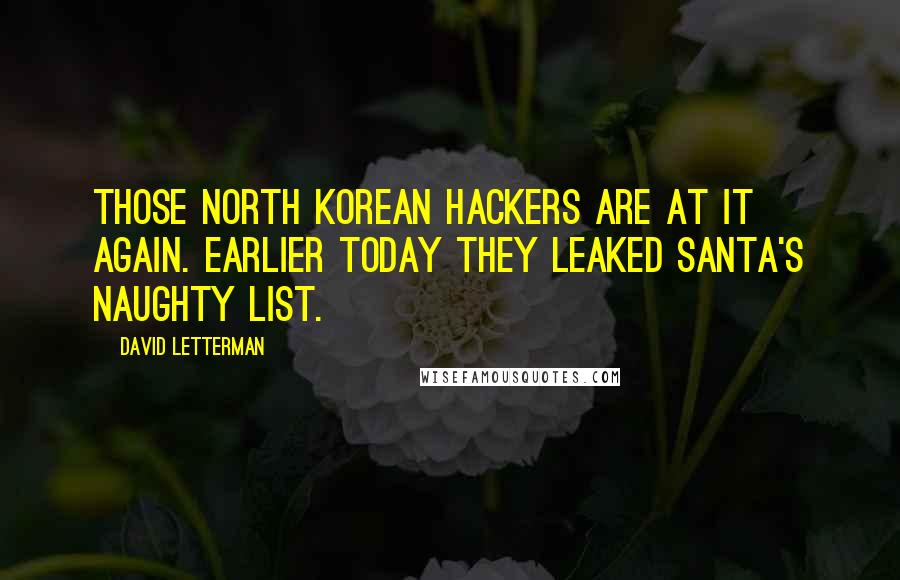 David Letterman Quotes: Those North Korean hackers are at it again. Earlier today they leaked Santa's naughty list.
