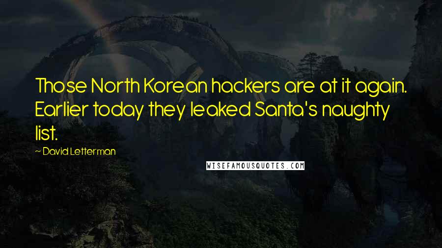 David Letterman Quotes: Those North Korean hackers are at it again. Earlier today they leaked Santa's naughty list.