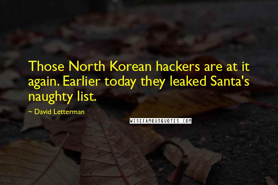 David Letterman Quotes: Those North Korean hackers are at it again. Earlier today they leaked Santa's naughty list.