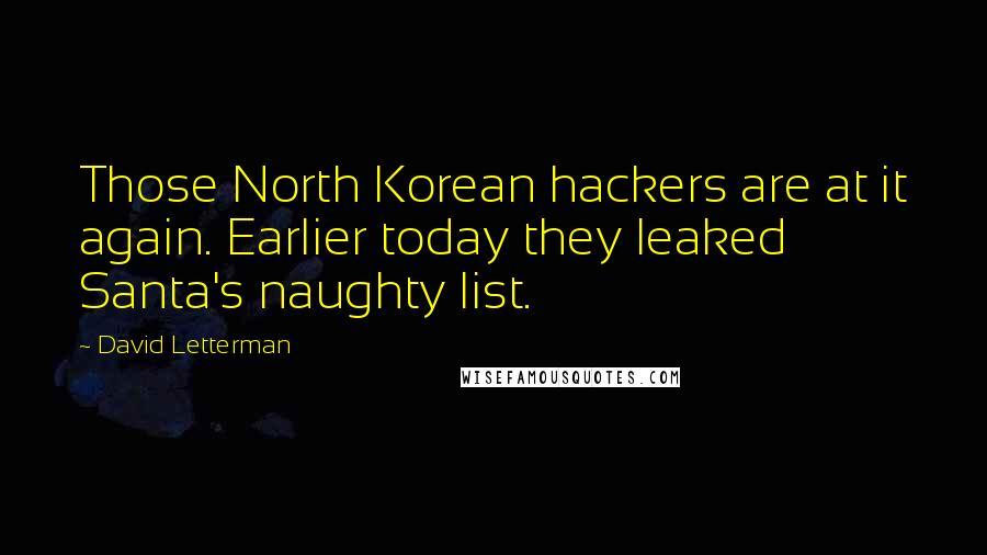 David Letterman Quotes: Those North Korean hackers are at it again. Earlier today they leaked Santa's naughty list.