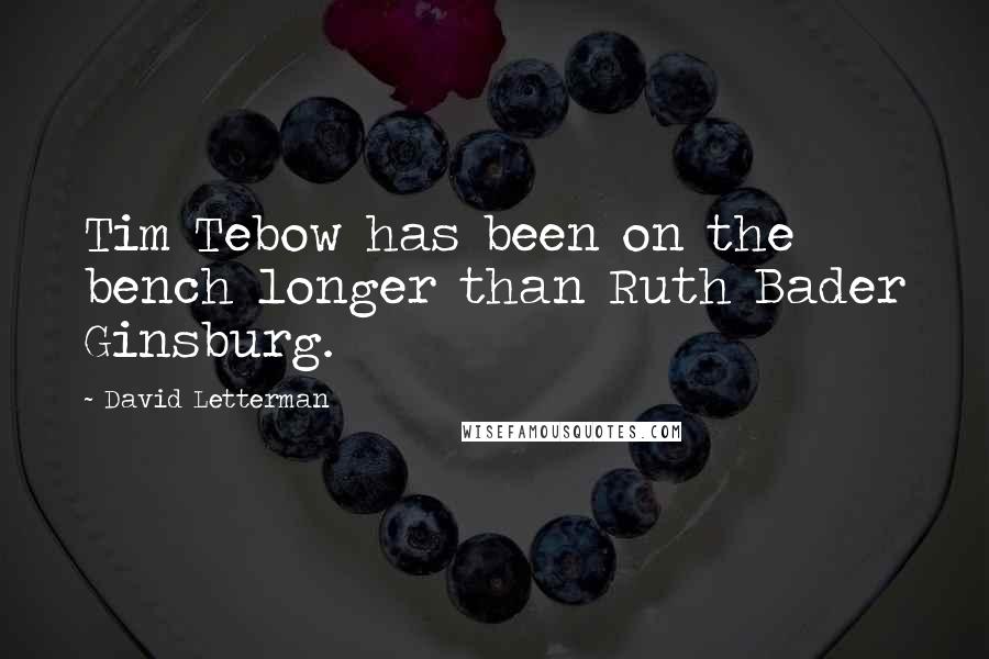 David Letterman Quotes: Tim Tebow has been on the bench longer than Ruth Bader Ginsburg.