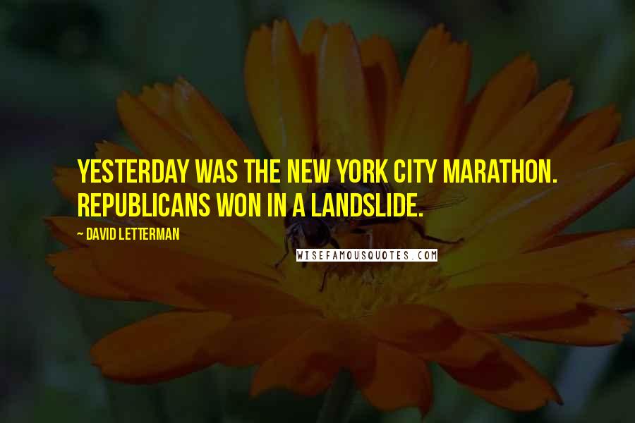 David Letterman Quotes: Yesterday was the New York City Marathon. Republicans won in a landslide.