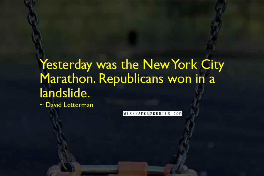David Letterman Quotes: Yesterday was the New York City Marathon. Republicans won in a landslide.
